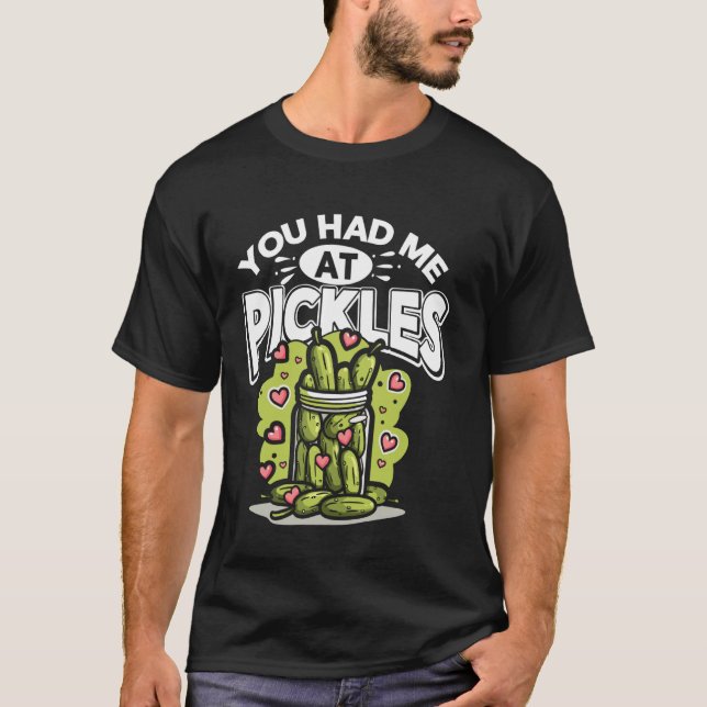 Cool Pickle Art You Had Me At Pickles Cucumber Lov T-Shirt (Front)