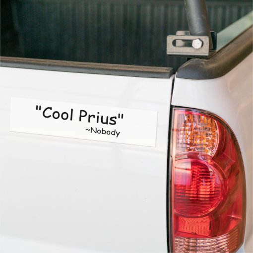 Cool Prius, said nobody Bumper Sticker Zazzle