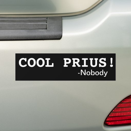 COOL PRIUS! Said Nobody Bumper Sticker Zazzle