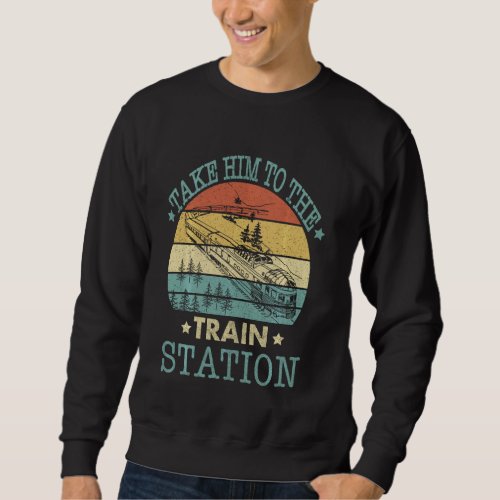 Cool Retro Vintage Style Take Him To The Train Sta Sweatshirt