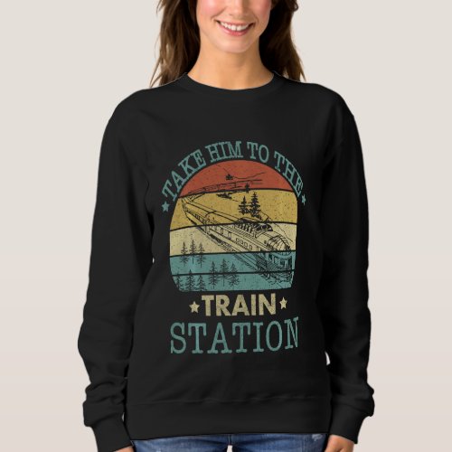 Cool Retro Vintage Style Take Him To The Train Sta Sweatshirt