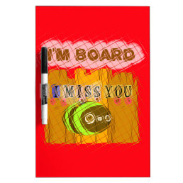 Cool Romantic Funny I Miss You I am Bored Dry Erase Board