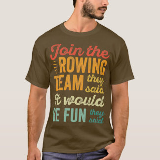 Cool Rower Join The Rowing Team They Said It Would T-Shirt