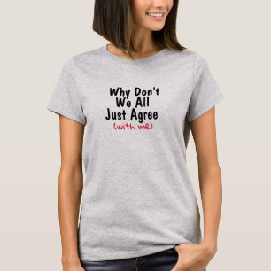 Cool Sarcastic Attitude Shirt, Agree with me Funny T-Shirt