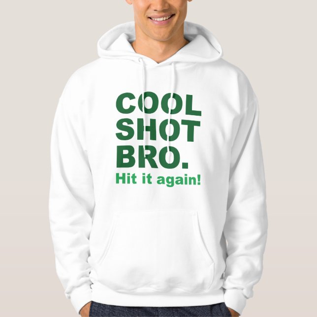 Cool Shot Bro. Hit It Again! Hoodie (Front)