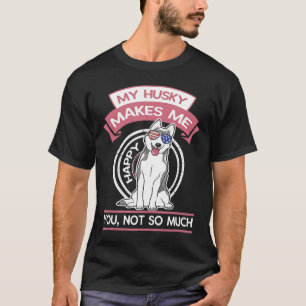 Cool Siberian Husky Makes Me Happy You Not So Much T-Shirt