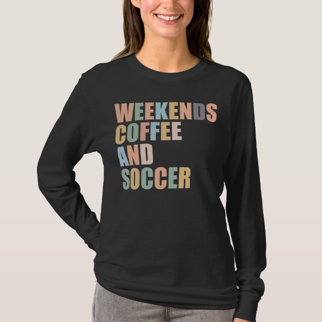 Cool Soccer Mom Life weekends coffee and soccer T-Shirt (Front)
