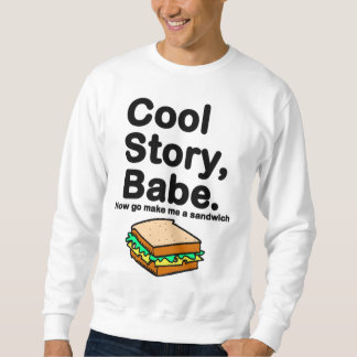 Cool Story , Babe. Now go make me a sandwich Sweatshirt