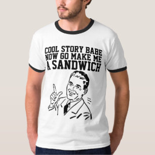 COOL STORY BABE NOW GO MAKE ME A SANDWICH T-Shirt