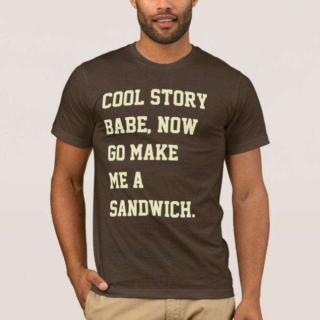 Cool story babe, now go make me a sandwich. T-Shirt (Front)