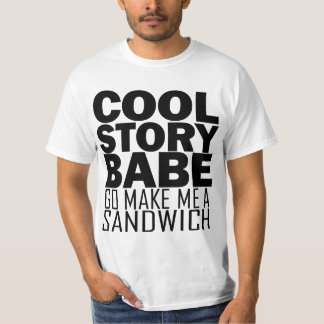 Cool Story, Babe. Now go Make Me a Sandwich Tee
