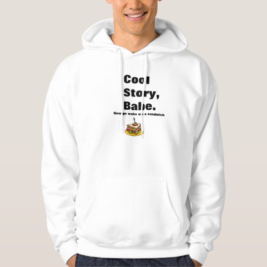 Cool story babe now go maqke me sandwich hoodie