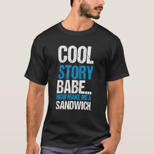 Cool Story Babe Now Make Me Sandwich Quote T_Shirt