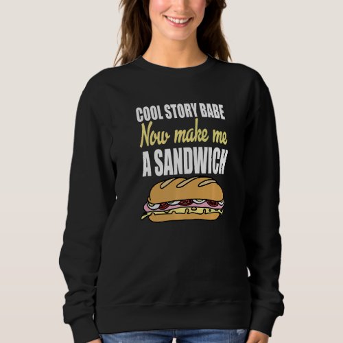 Cool Story Babe Now Make Me Sandwich Sarcasm  Hum Sweatshirt