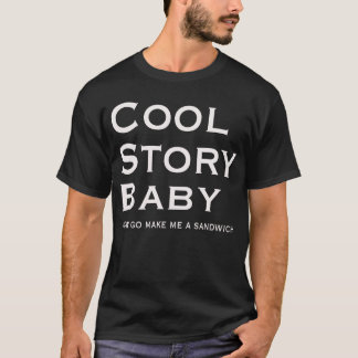 Cool Story Baby Now Go Make me a Sandwich T-Shirt