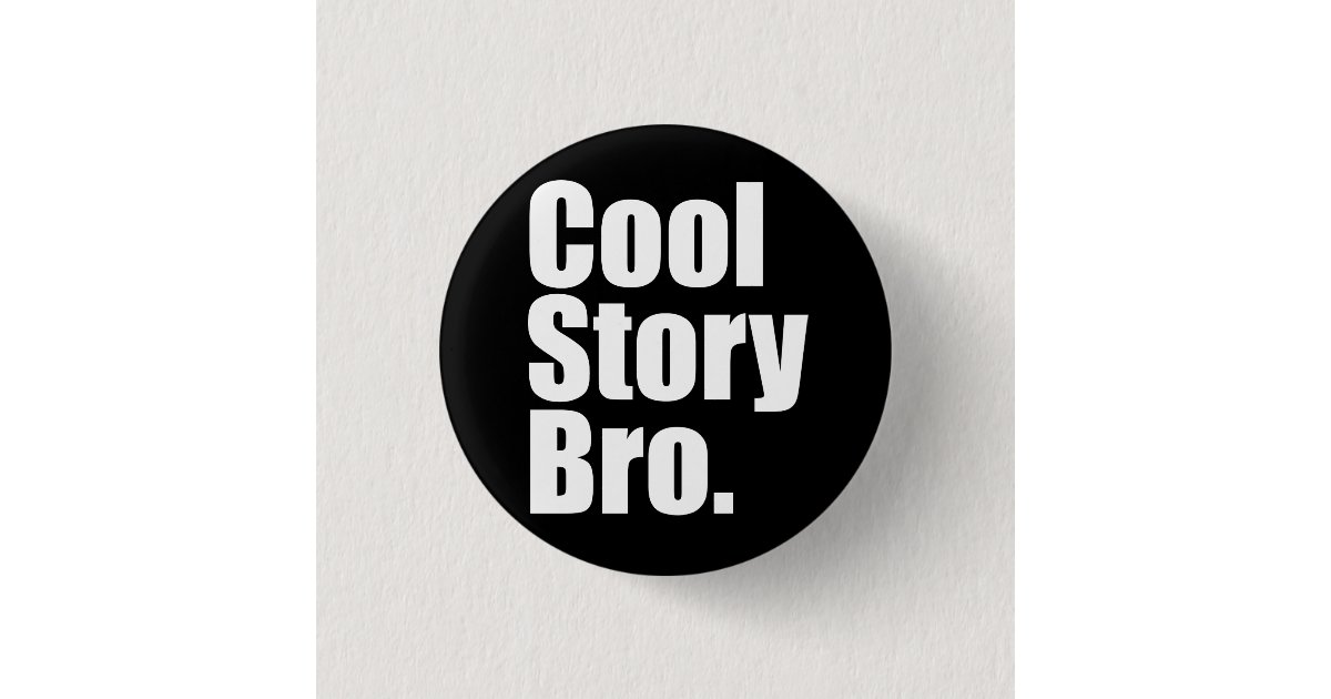 Cool Story Bro. Button | Zazzle
