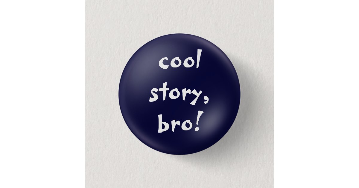 cool story bro button | Zazzle