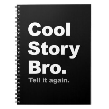 Cool Story Bro Cover Notebook by ConstanceJudes at Zazzle
