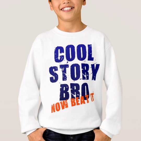 COOL STORY BRO NOW BEAT IT SWEATSHIRT