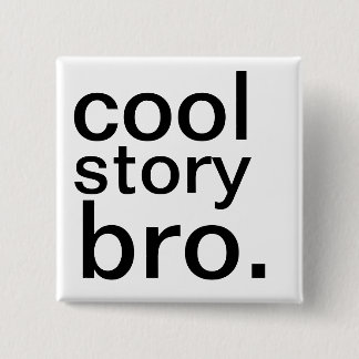 cool story bro. pinback button