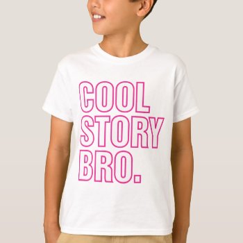 Cool Story Bro Pink T-shirt by msvb1te at Zazzle