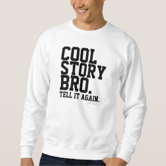 cool story bro sweatshirt