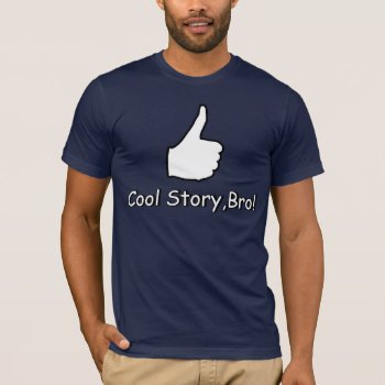 Cool Story  Bro! T-shirt by strangeproducts at Zazzle
