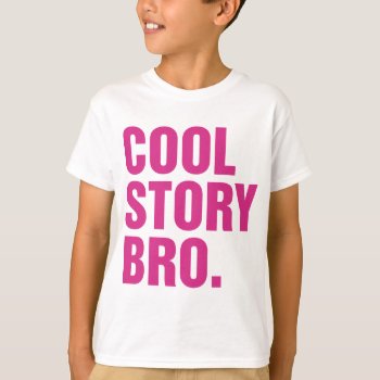 Cool Story Bro T-shirt by msvb1te at Zazzle