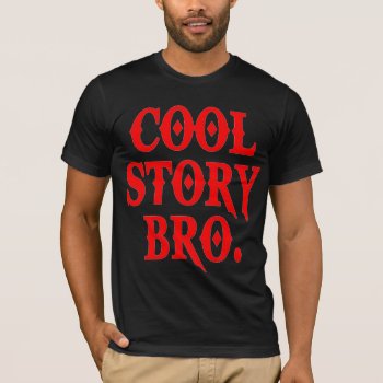 Cool Story Bro T-shirt by zarenmusic at Zazzle