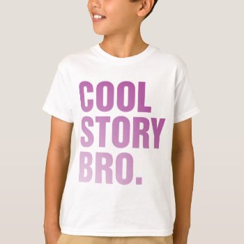 Cool Story Bro T-shirt by msvb1te at Zazzle