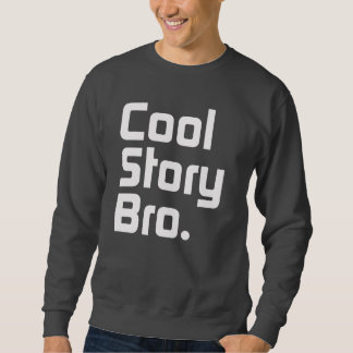 Cool Story Bro. Tell it again.4 Sweatshirt