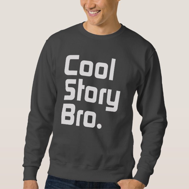 Cool Story Bro. Tell it again.4 Sweatshirt (Front)