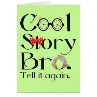 Cool Story Bro. Tell it again. 7 Cards