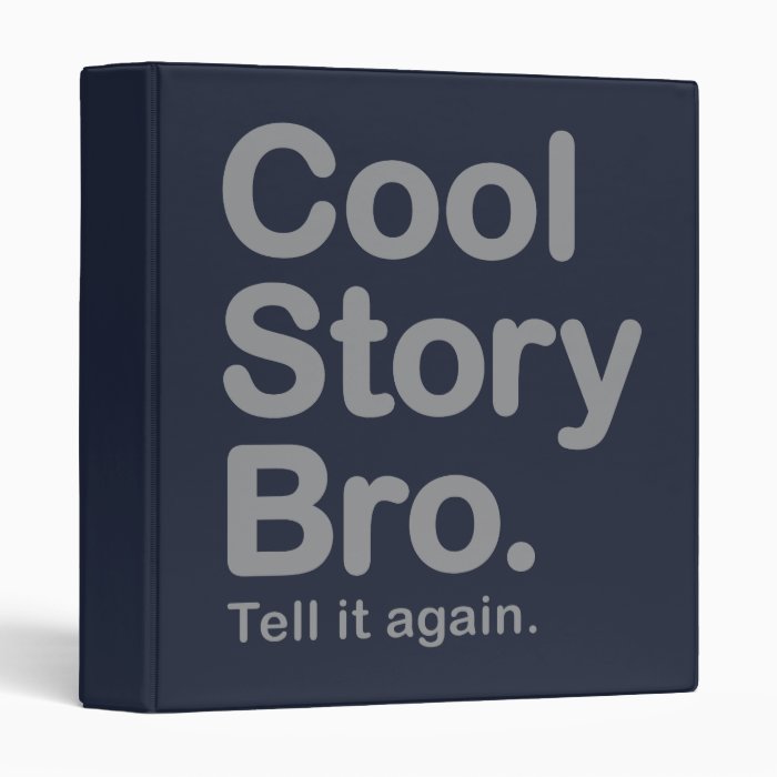 Cool Story Bro. Tell it again. Binder