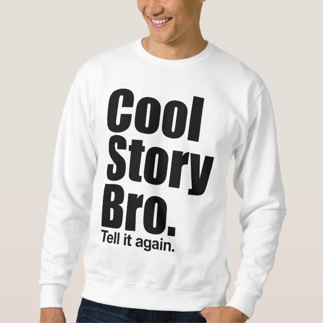 Cool Story Bro. Tell it again. Sweatshirt (Front)