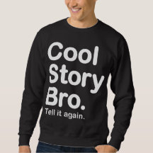 Cool Story Bro. Tell it again. Sweatshirt