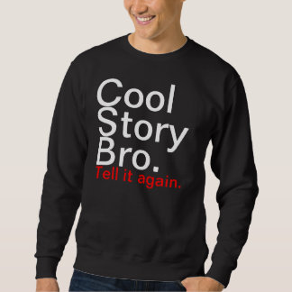 Cool story bro, tell it again sweatshirt