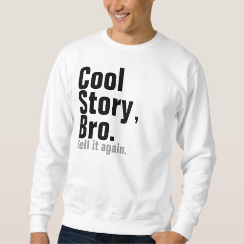 Cool Story Bro Tell It Again Sweatshirt