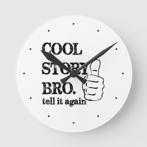 Cool story bro tell it again thumbs up round clock