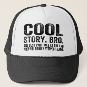 Cool Story Bro.The best part was... Trucker Hat