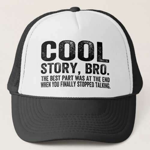 Cool Story BroThe best part was Trucker Hat