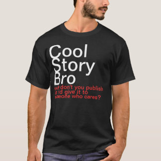 Cool Story Bro. Why don't you publish it? T-Shirt