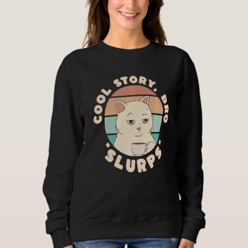 Cool Story Cat Slubs _ Annoyed Cat With Coffee Cup Sweatshirt