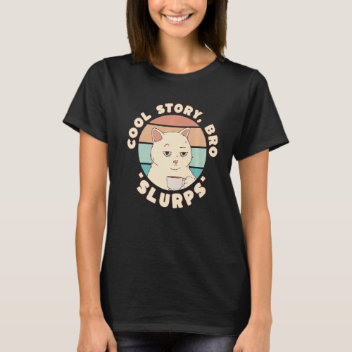 Cool Story Cat Slubs _ Annoyed Cat With Coffee Cup T_Shirt