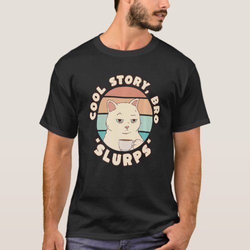 Cool Story Cat Slubs _ Annoyed Cat With Coffee Cup T_Shirt