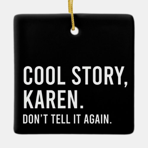Cool Story Karen Donât Tell It Again Funny Ceramic Ornament