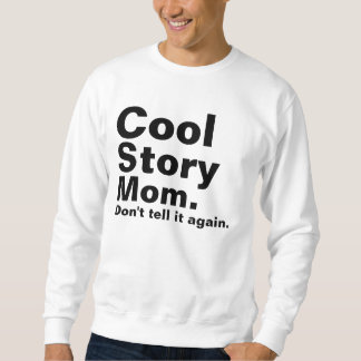 Cool Story Mom. Don't tell it again. Sweatshirt