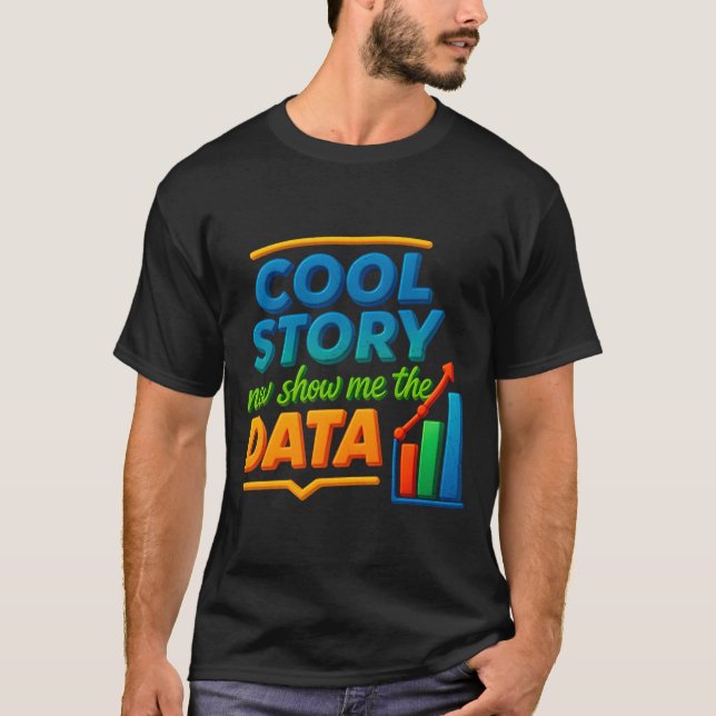 Cool Story Now Show Me The Data Chart Scientist Da T-Shirt (Front)