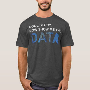 Cool Story Show Me Data Funny Data Scientist Gift T-Shirt