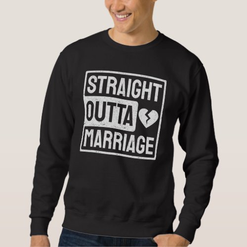 Cool Straight Outta Marriage For Men Women Divorce Sweatshirt